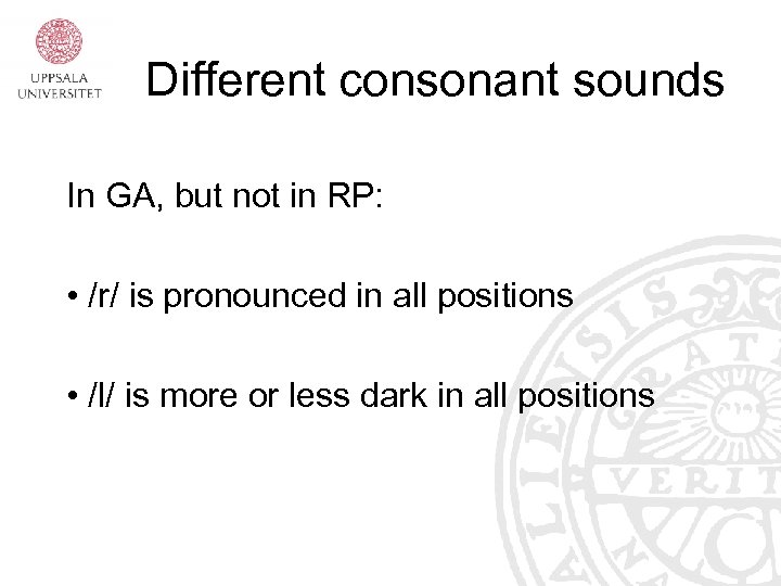 Different consonant sounds In GA, but not in RP: • /r/ is pronounced in