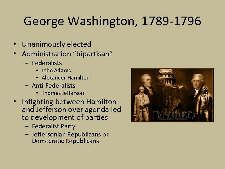 George Washington, 1789 -1796 • Unanimously elected • Administration “bipartisan” – Federalists • John