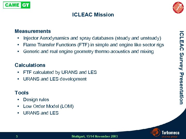 ICLEAC Mission • Injector Aerodynamics and spray databases (steady and unsteady) • Flame Transfer