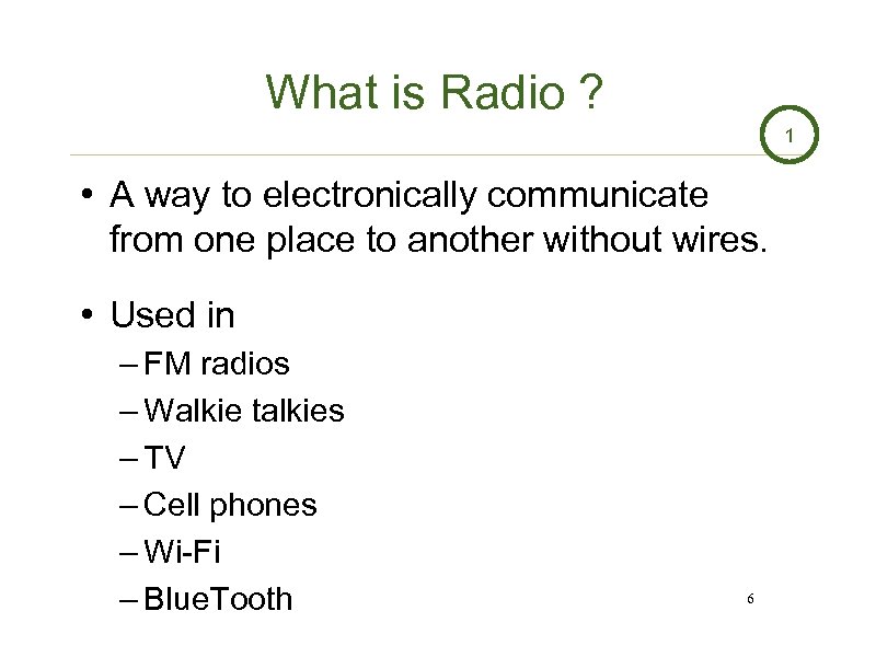 What is Radio ? 1 • A way to electronically communicate from one place