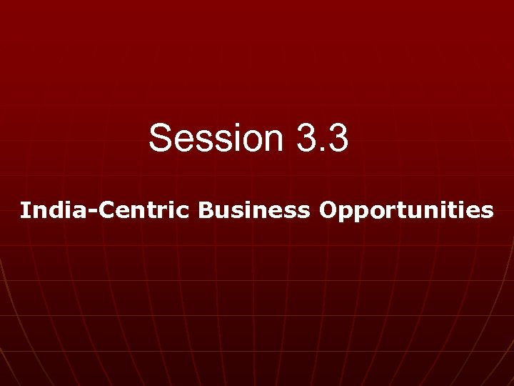 Session 3. 3 India-Centric Business Opportunities 