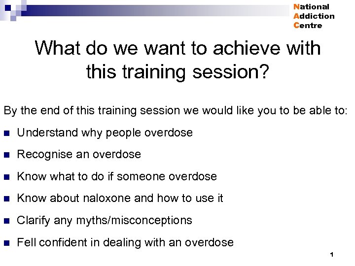 National Addiction Centre What do we want to achieve with this training session? By