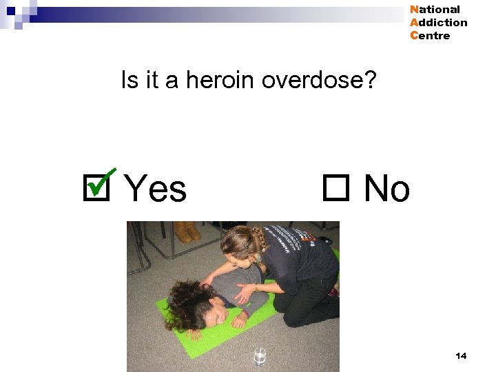 National Addiction Centre Is it a heroin overdose? Yes No 14 