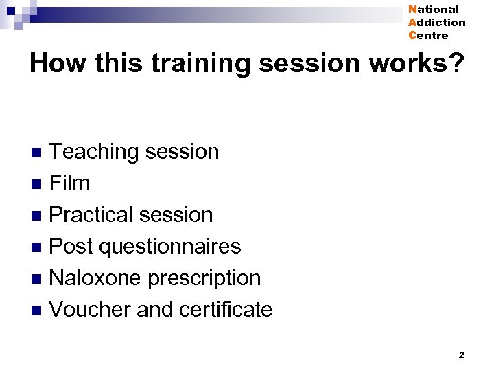National Addiction Centre How this training session works? Teaching session n Film n Practical