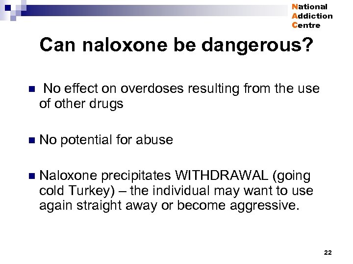 National Addiction Centre Can naloxone be dangerous? n No effect on overdoses resulting from