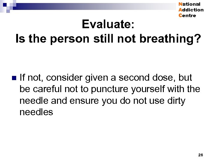 National Addiction Centre Evaluate: Is the person still not breathing? n If not, consider