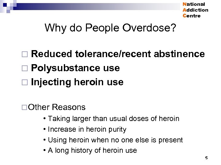 National Addiction Centre Why do People Overdose? Reduced tolerance/recent abstinence ¨ Polysubstance use ¨
