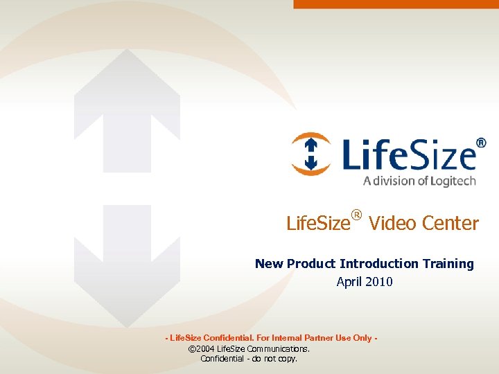 ® Life. Size Video Center New Product Introduction Training April 2010 - Life. Size