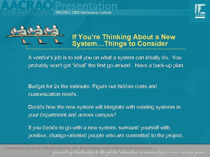 AACRAO 2005 Admissions Institute If You’re Thinking About a New System…Things to Consider A