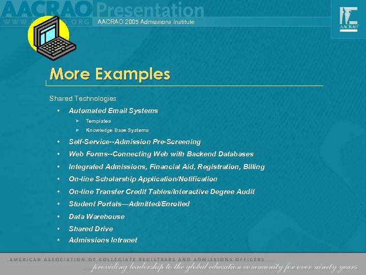 AACRAO 2005 Admissions Institute More Examples Shared Technologies • Automated Email Systems Templates Knowledge