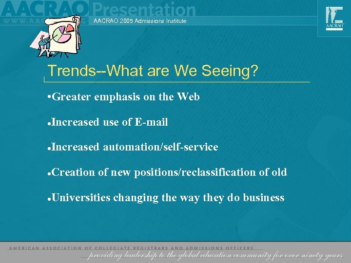 AACRAO 2005 Admissions Institute Trends--What are We Seeing? • Greater emphasis on the Web