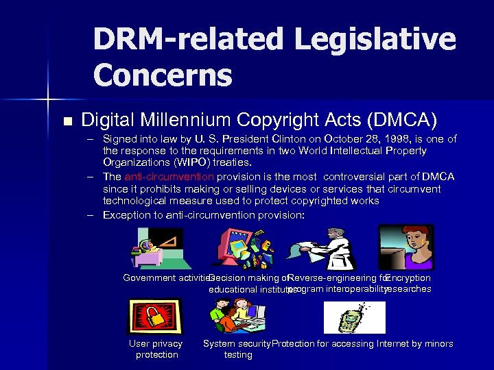 DRM-related Legislative Concerns n Digital Millennium Copyright Acts (DMCA) – Signed into law by