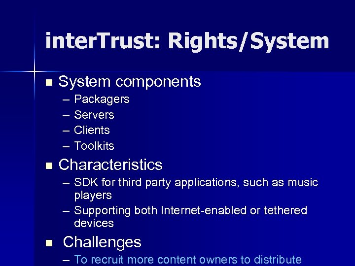 inter. Trust: Rights/System n System components – – n Packagers Servers Clients Toolkits Characteristics