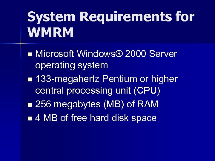 System Requirements for WMRM Microsoft Windows® 2000 Server operating system n 133 -megahertz Pentium