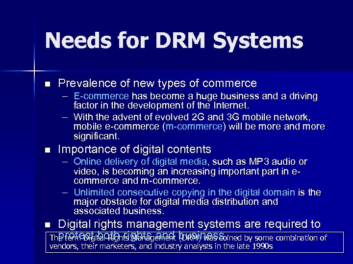Needs for DRM Systems n Prevalence of new types of commerce – E-commerce has