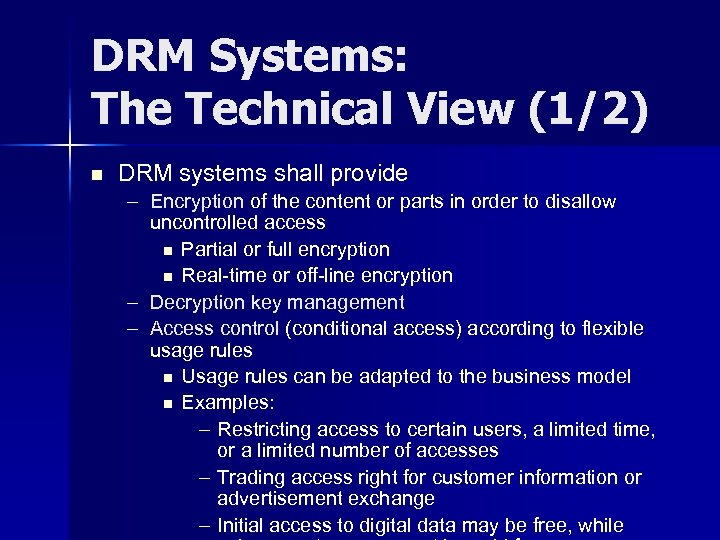 DRM Systems: The Technical View (1/2) n DRM systems shall provide – Encryption of