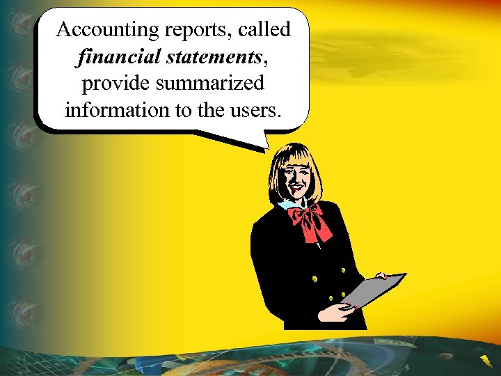 Accounting reports, called financial statements, provide summarized information to the users. 
