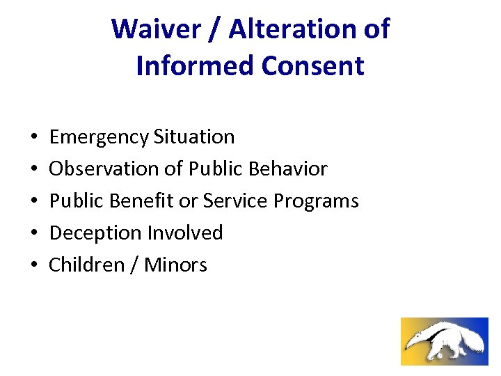 Waiver / Alteration of Informed Consent • • • Emergency Situation Observation of Public