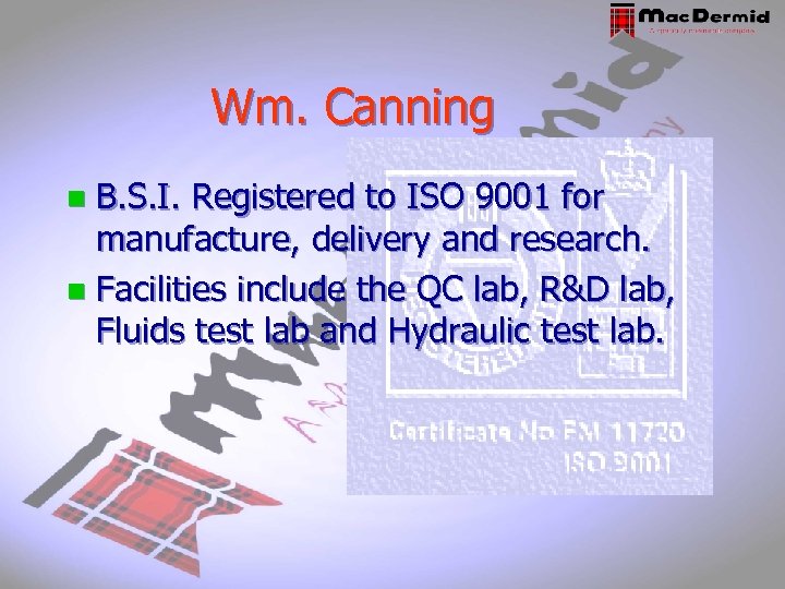 Wm. Canning B. S. I. Registered to ISO 9001 for manufacture, delivery and research.