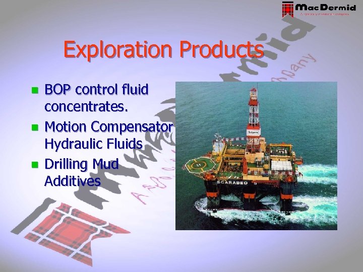 Exploration Products n n n BOP control fluid concentrates. Motion Compensator Hydraulic Fluids Drilling