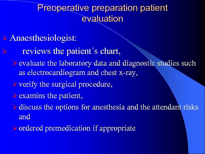 Preoperative preparation patient evaluation Ø Anaesthesiologist: Ø reviews the patient´s chart, Ø evaluate the