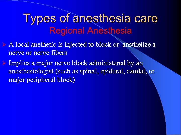 Types of anesthesia care Regional Anesthesia A local anethetic is injected to block or