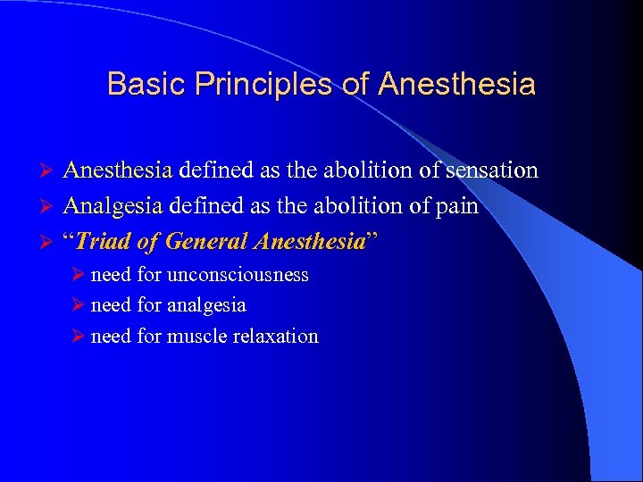 Basic Principles of Anesthesia defined as the abolition of sensation Ø Analgesia defined as
