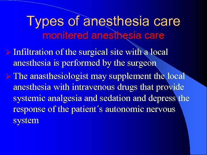 Types of anesthesia care monitered anesthesia care Ø Infiltration of the surgical site with