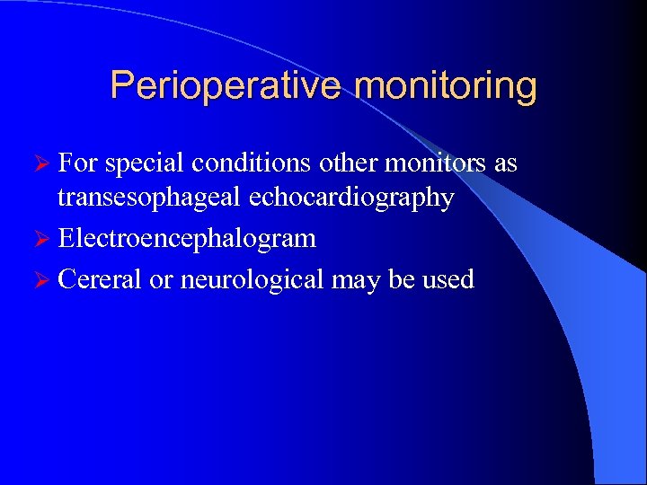 Perioperative monitoring Ø For special conditions other monitors as transesophageal echocardiography Ø Electroencephalogram Ø