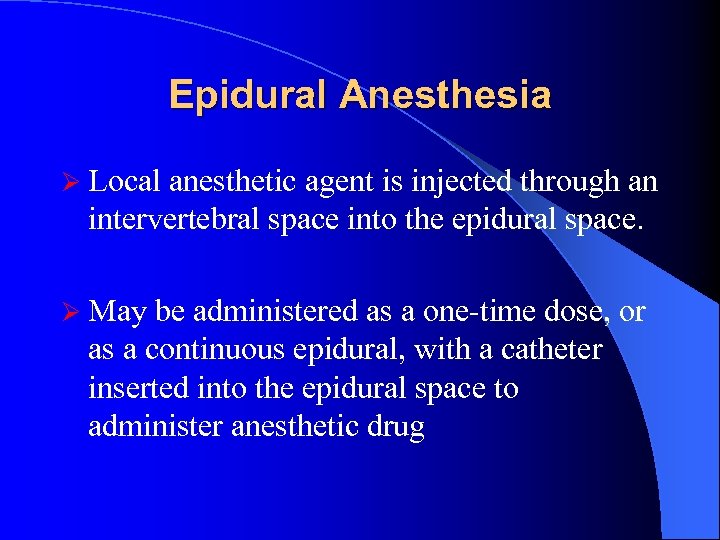 Epidural Anesthesia Ø Local anesthetic agent is injected through an intervertebral space into the