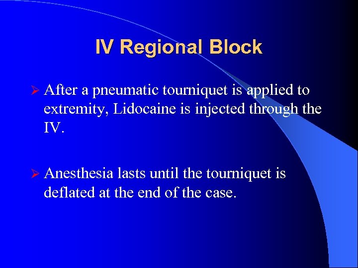 IV Regional Block Ø After a pneumatic tourniquet is applied to extremity, Lidocaine is