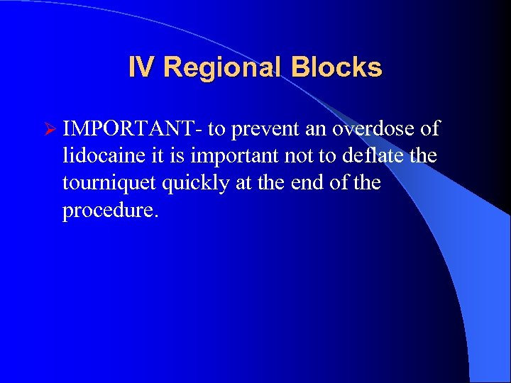 IV Regional Blocks Ø IMPORTANT- to prevent an overdose of lidocaine it is important