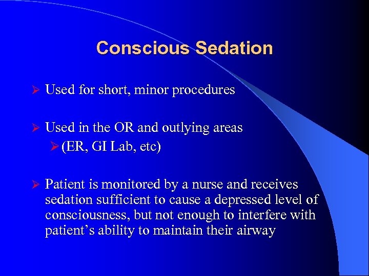 Conscious Sedation Ø Used for short, minor procedures Ø Used in the OR and