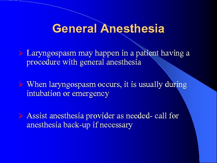 General Anesthesia Ø Laryngospasm may happen in a patient having a procedure with general