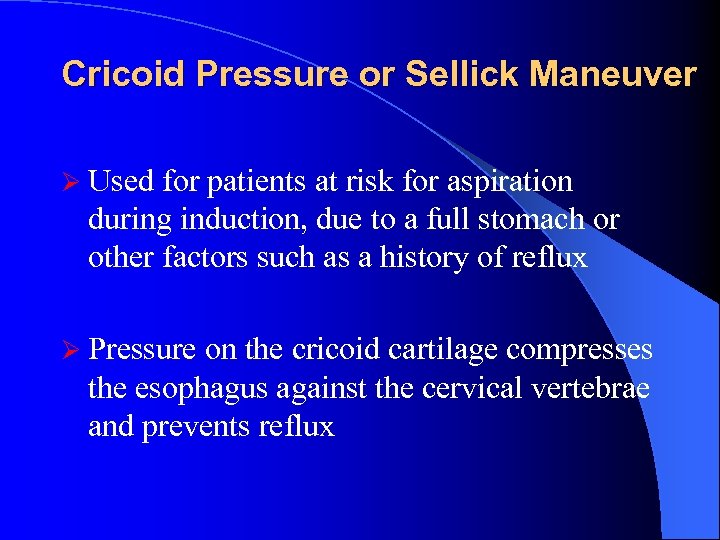 Cricoid Pressure or Sellick Maneuver Ø Used for patients at risk for aspiration during