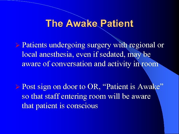 The Awake Patient Ø Patients undergoing surgery with regional or local anesthesia, even if
