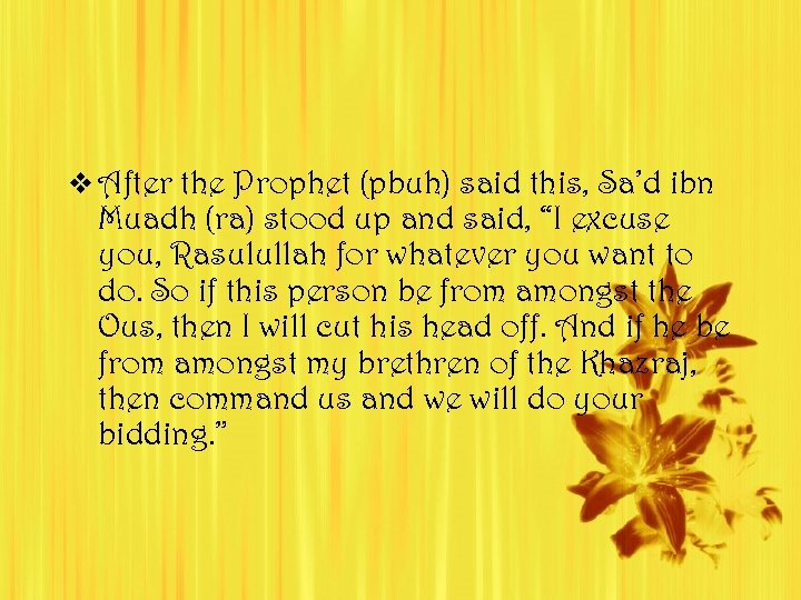 v After the Prophet (pbuh) said this, Sa’d ibn Muadh (ra) stood up and