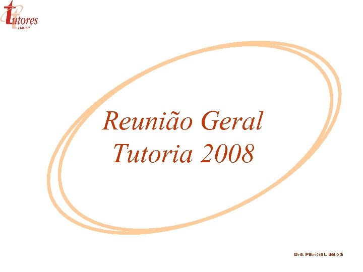Reunião Geral Tutoria 2008 Dra. Patrícia L Bellodi 