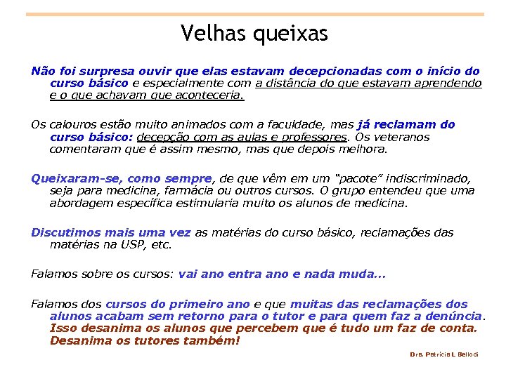 Velhas queixas Não foi surpresa ouvir que elas estavam decepcionadas com o início do