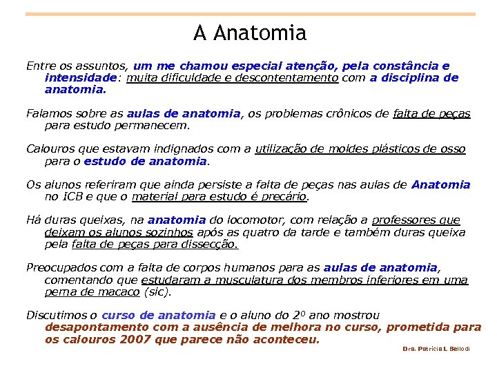 A Anatomia Entre os assuntos, um me chamou especial atenção, pela constância e intensidade: