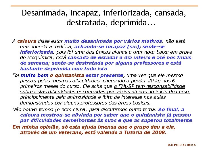 Desanimada, incapaz, inferiorizada, cansada, destratada, deprimida. . . A caloura disse estar muito desanimada