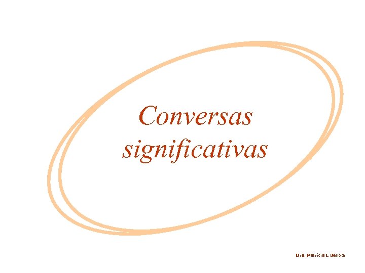 Conversas significativas Dra. Patrícia L Bellodi 