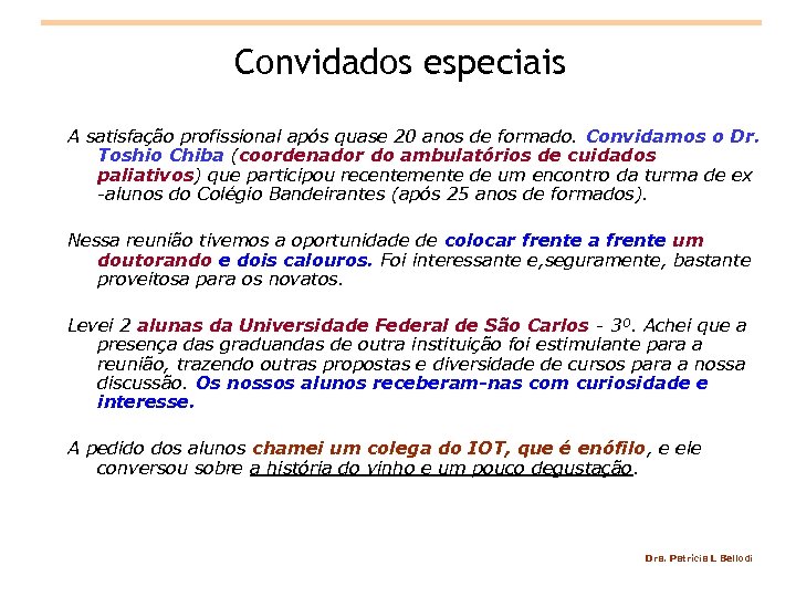 Convidados especiais A satisfação profissional após quase 20 anos de formado. Convidamos o Dr.