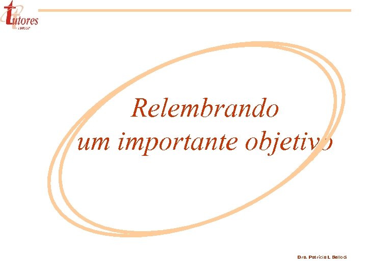 Relembrando um importante objetivo Dra. Patrícia L Bellodi 