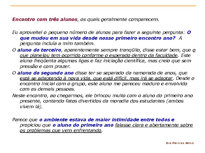 Encontro com três alunos, os quais geralmente comparecem. Eu aproveitei o pequeno número de