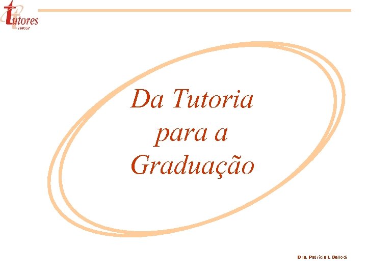 Da Tutoria para a Graduação Dra. Patrícia L Bellodi 