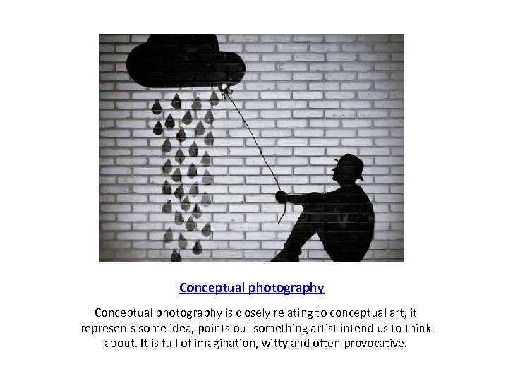 Conceptual photography is closely relating to conceptual art, it represents some idea, points out