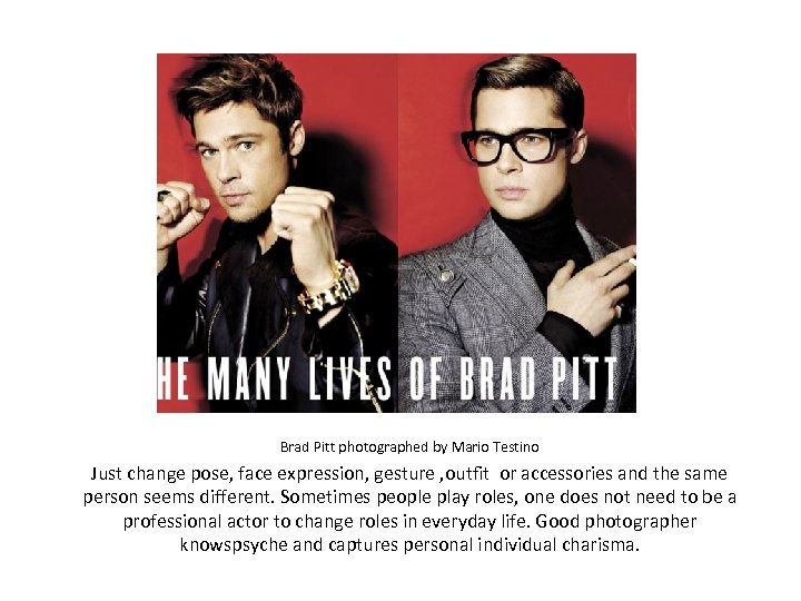 Brad Pitt photographed by Mario Testino Just change pose, face expression, gesture , outfit