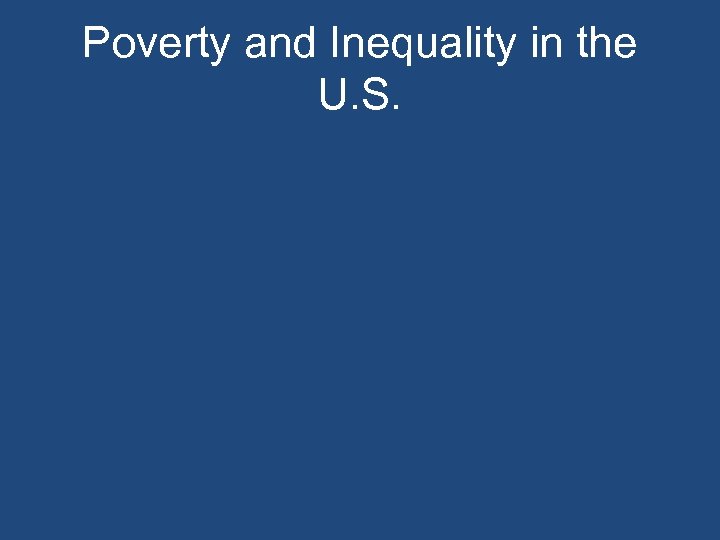 Poverty and Inequality in the U. S. 