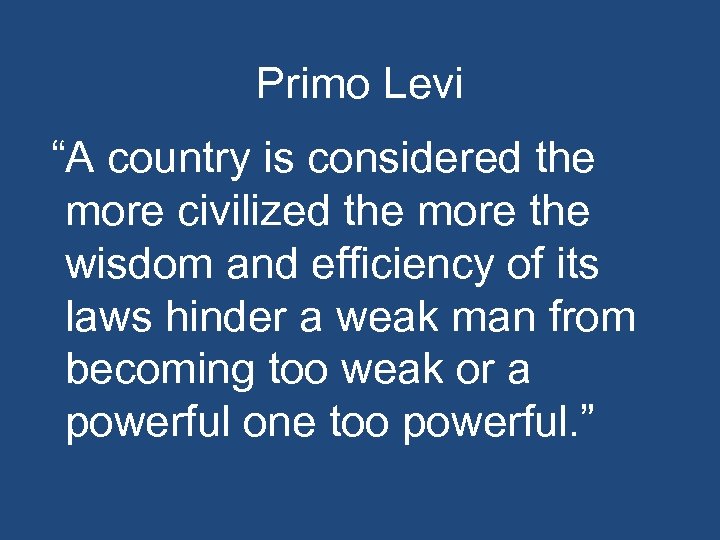 Primo Levi “A country is considered the more civilized the more the wisdom and